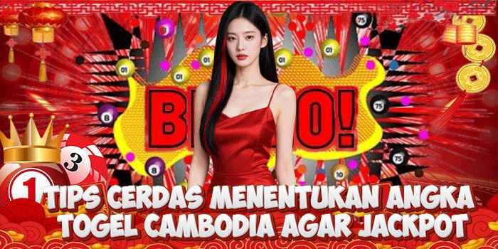 Tips Cerdas Menentukan Angka Togel Cambodia Agar Jackpot