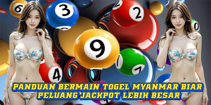 Panduan Bermain Togel Myanmar Biar Peluang Jackpot Lebih Besar
