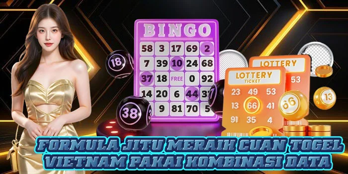 Formula Jitu Meraih Cuan Togel Vietnam Pakai Kombinasi Data