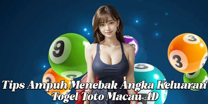 Tips Ampuh Menebak Angka Keluaran Togel Toto Macau 4D