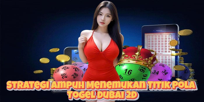 Strategi Ampuh Menemukan Titik Pola Togel Dubai 2D