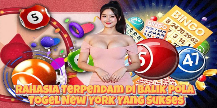 Rahasia Terpendam di Balik Pola Togel New York Yang Sukses