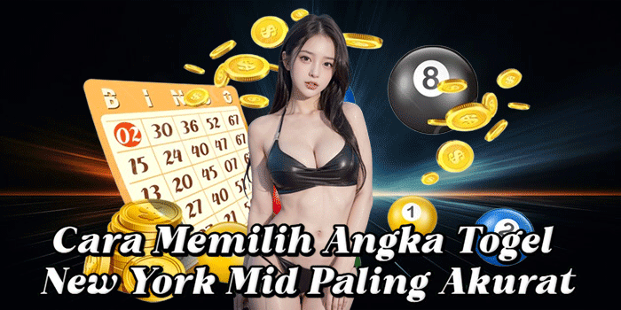 Cara Memilih Angka Togel New York Mid Paling Akurat